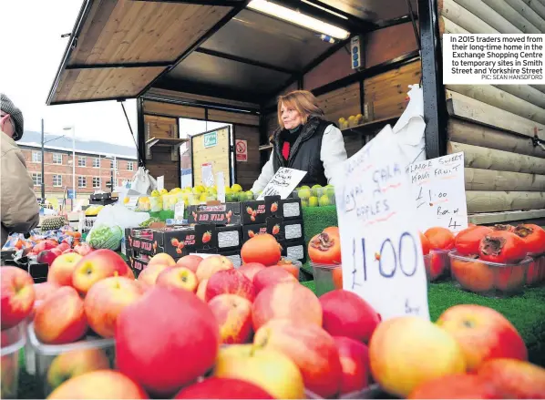  ??  ?? In 2015 traders moved from their long-time home in the exchange Shopping Centre to temporary sites in Smith Street and Yorkshire Street