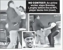  ?? ?? NO CONTEST: An airline worker slaps Brendan Langley before the ex-NFL player decks him (inset).