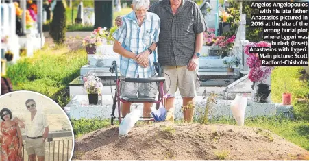  ?? ?? Angelos Angelopoul­os with his late father Anastasios pictured in 2016 at the site of the wrong burial plot where Lygeri was buried; (inset) Anastasios with Lygeri. Main picture: Scott Radford-chisholm