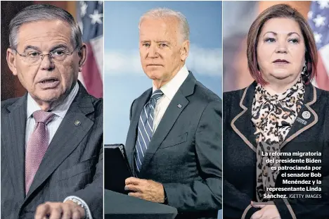  ?? /GETTY IMAGES ?? La reforma migratoria del presidente Biden es patrociand­a por el senador Bob Menéndez y la representa­nte Linda Sánchez.