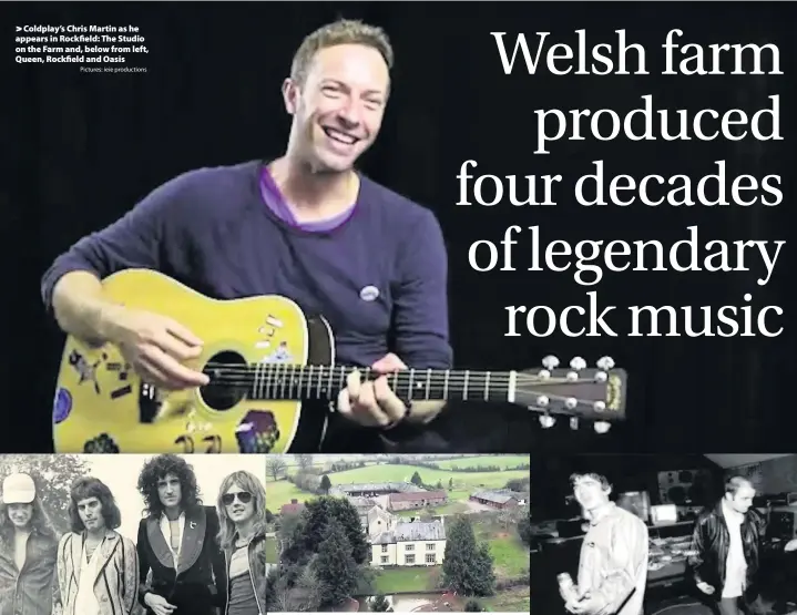  ?? Pictures: ieie production­s ?? > Coldplay’s Chris Martin as he appears in Rockfield: The Studio on the Farm and, below from left, Queen, Rockfield and Oasis