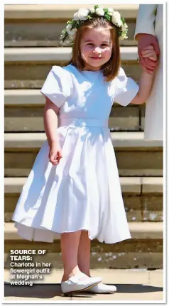  ??  ?? SOuRCE OF TEARS: Charlotte in her flowergirl outfit at Meghan’s wedding