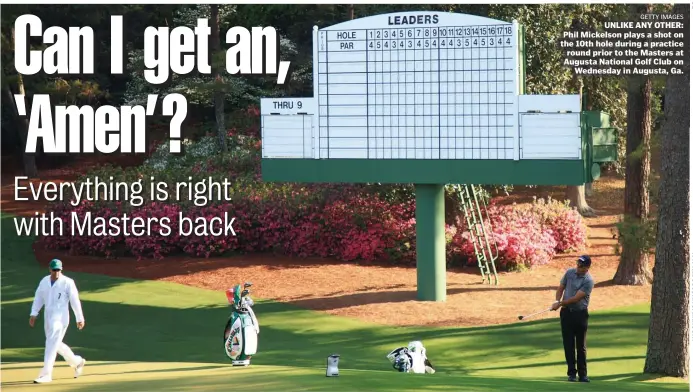  ?? GETTY IMAGES ?? UNLIKE ANY OTHER: Phil Mickelson plays a shot on the 10th hole during a practice round prior to the Masters at Augusta National Golf Club on Wednesday in Augusta, Ga.