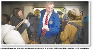  ??  ?? A consultant on Friday said Mayor de Blasio is partly to blame for soaring MTA overtime.