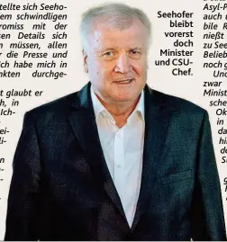  ??  ?? Seehofer bleibt vorerst doch Minister und CSUChef.