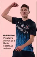  ?? ANSA ?? Gol italiani L’esultanza dopo un gol di Mattia Caldara, 26 anni