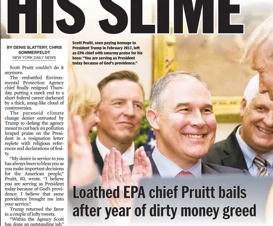  ??  ?? Scott Pruitt, seen paying homage to President Trump in February 2017, left as EPA chief with smarmy praise for his boss: “You are serving as President today because of God’s providence.”