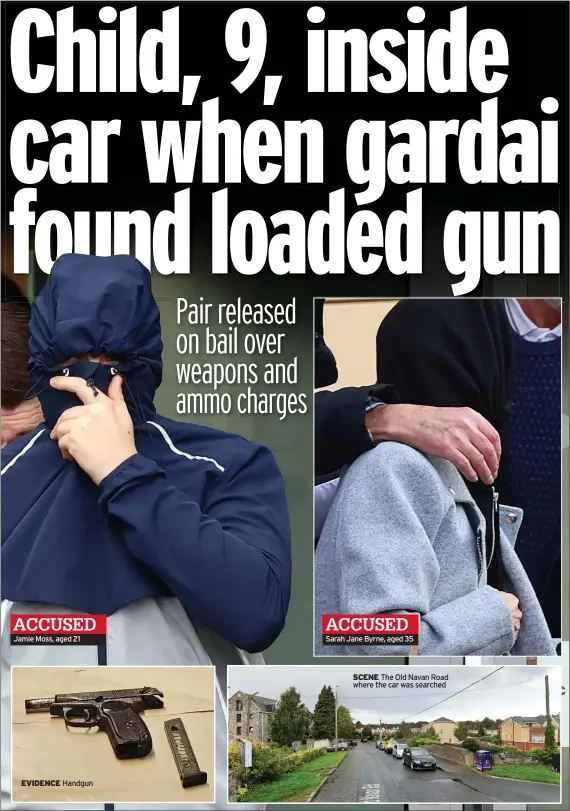  ?? ?? SCENE The Old Navan Road where the car was searched
EVIDENCE
Handgun
ACCUSED
ACCUSED
Jamie Moss, aged 21
Sarah Jane Byrne, aged 35