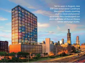  ??  ?? Set to open in August, new 300-unit rental tower Landmark West Loop boasts stunning skyline views and premier amenities like a landscaped sun deck and state-of-the-art fitness center and yoga studio.