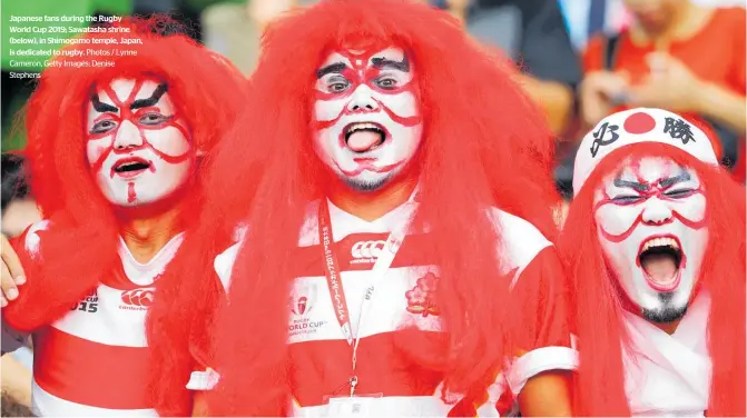  ?? Photos / Lynne Cameron, Getty Images; Denise Stephens ?? Japanese fans during the Rugby World Cup 2019; Sawatasha shrine (below), in Shimogamo temple, Japan, is dedicated to rugby.