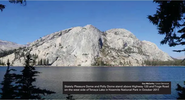  ?? Guy McCarthy / Union Democrat ?? Stately Pleasure Dome and Polly Dome stand above Highway 120 and Tioga Road on the west side of Tenaya Lake in Yosemite National Park in October 2017.