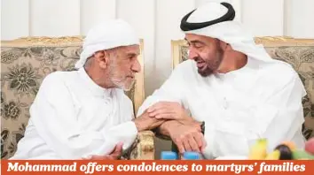  ??  ?? WAM
His Highness Shaikh Mohammad Bin Zayed Al Nahyan, Crown Prince of Abu Dhabi and Deputy Supreme Commander of the UAE Armed Forces, yesterday offered his condolence­s to the families of martyrs Khalifa Saif Saeed Al Khatri in Ras Al Khaimah; Ali...
