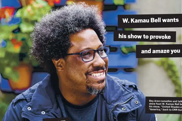  ??  ?? Bay Area comedian and talkshow host W. Kamau Bell brings his show, “United Shades of “America,” back to CNN Sunday.