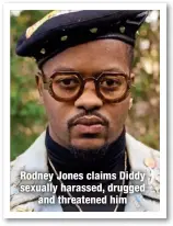  ?? ?? Rodney Jones claims Diddy sexually harassed, drugged
and threatened him