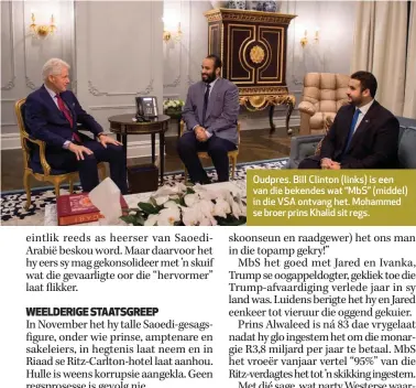  ??  ?? Oudpres. Bill Clinton (links) is een van die bekendes wat “MbS” (middel) in die VSA ontvang het. Mohammed se broer prins Khalid sit regs.