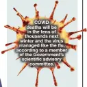  ??  ?? COVID deaths will be in the tens of thousands next winter and the virus managed like the flu, according to a member of the Government’s scientific advisory committee.