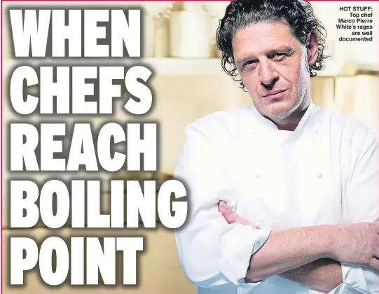  ??  ?? HOT STUFF: Top chef Marco Pierre White’s rages are well documented