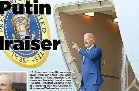  ?? REUTERS, AFP ?? US President Joe Biden steps down from Air Force One upon his arrival in Los Angeles, California on Tuesday. Inset shows Russian President Vladimir Putin at a meeting with his Cabinet in Moscow on Wednesday.