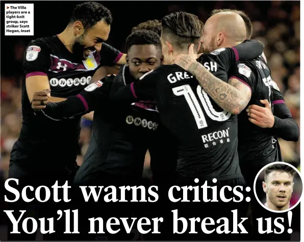  ??  ?? >
The Villa players are a tight-knit group, says striker Scott Hogan, inset By GREGG EVANS