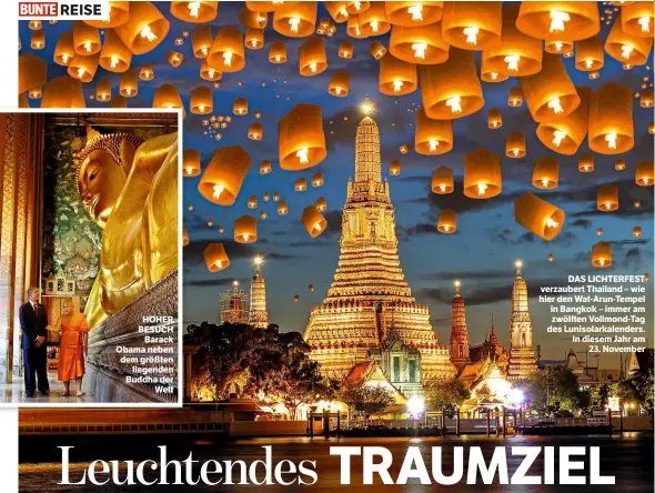  ??  ?? REISE HOHER BESUCH Barack Obama neben dem größten liegenden Buddha der Welt DAS LICHTERFES­T verzaubert Thailand – wie hier den Wat-Arun-Tempel in Bangkok – immer am zwölften Vollmond-Tag des Lunisolark­alenders. In diesem Jahr am 23. November