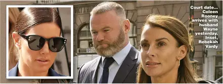  ?? ?? Court date... Coleen Rooney arrives with husband Wayne yesterday. Inset, Rebekah Vardy