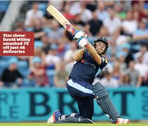  ??  ?? Star show: David Willey smashed 75 off just 46 deliveries