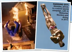  ??  ?? HANGING OUT: Nicholas, above, in a school sports campaign. Left: in Midsomer Murders and diving in 2012