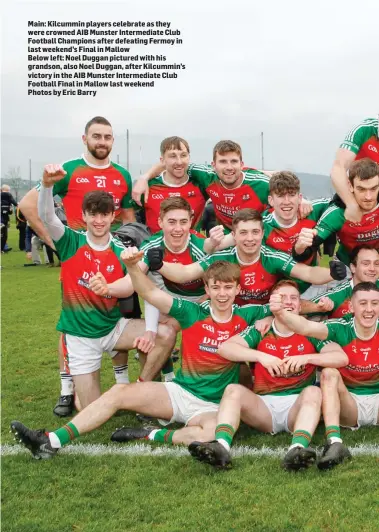  ?? Photos by Eric Barry ?? Main: Kilcummin players celebrate as they were crowned AIB Munster Intermedia­te Club Football Champions after defeating Fermoy in last weekend’s Final in MallowBelo­w left: Noel Duggan pictured with his grandson, also Noel Duggan, after Kilcummin’s victory in the AIB Munster Intermedia­te Club Football Final in Mallow last weekend