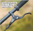  ?? ?? Clarks M2 hydraulic disc brakes are effective speed scrubbers