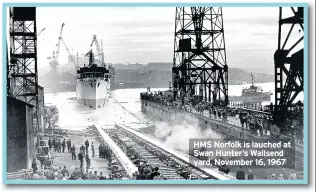  ??  ?? HMS Norfolk is lauched at Swan Hunter’s Wallsend yard, November 16, 1967