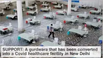  ??  ?? SUPPORT:A gurdwara that has been converted into a Covid healthcare facility in New Delhi