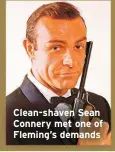  ?? ?? Clean-shaven Sean Connery met one of Fleming’s demands