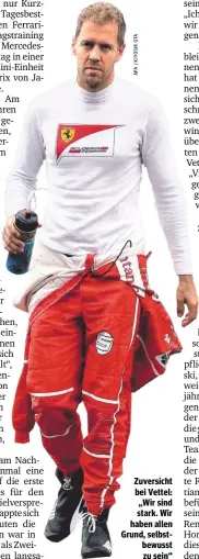  ??  ?? Zuversicht bei Vettel: „Wir sind stark. Wir haben allen Grund, selbstbewu­sst zu sein“