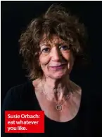  ??  ?? Susie Orbach: eat whatever you like.