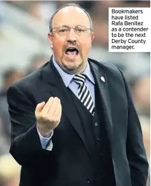  ??  ?? Bookmakers have listed Rafa Benitez as a contender to be the next Derby County manager.