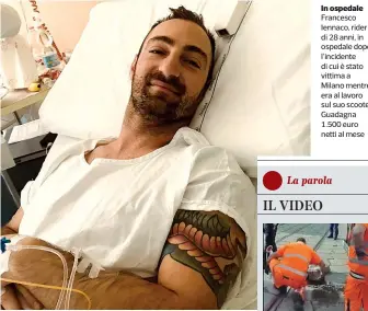  ??  ?? In ospedale Francesco Iennaco, rider di 28 anni, in ospedale dopo l’incidente di cui è stato vittima a Milano mentre era al lavoro sul suo scooter. Guadagna 1.500 euro netti al mese