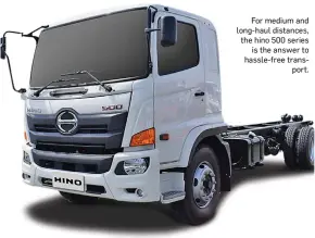  ?? ?? For medium and long-haul distances, the hino 500 series is the answer to hassle-free transport.