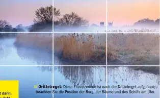  ??  ?? >>
Drittelreg­el: Diese Flussszene­rie ist nach der Drittelreg­el aufgebaut; beachten Sie die Position der Burg, der Bäume und des Schilfs am Ufer.