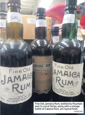  ?? HANSONS ?? Fine Old Jamaica Rum, bottled by Pountain and Co Ltd of Derby, along with a vintage bottle of Cabana Rum, are typical finds