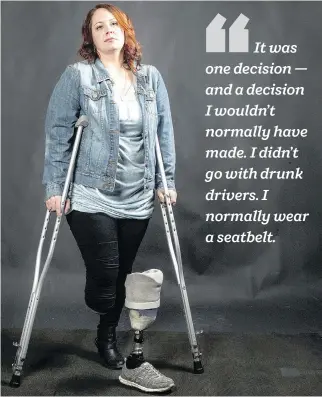  ?? KAYLE NEIS ?? Chauna Welder Leek’s right leg had to be amputated below the knee due to injuries she sustained after choosing to accept a ride from an impaired driver. “I felt hurt, robbed, bitter,” she recalls.