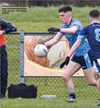  ??  ?? Action from Summerhill College’s Connacht final defeat to St. Gerald’s. Pics: Donal Hackett.