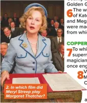  ??  ?? 2. In which film did Meryl Streep play Margaret Thatcher?