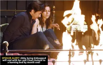  ??  ?? SPOILER ALERT! Abby being kidnapped will end with her and Chad chained to a burning bed by month end!