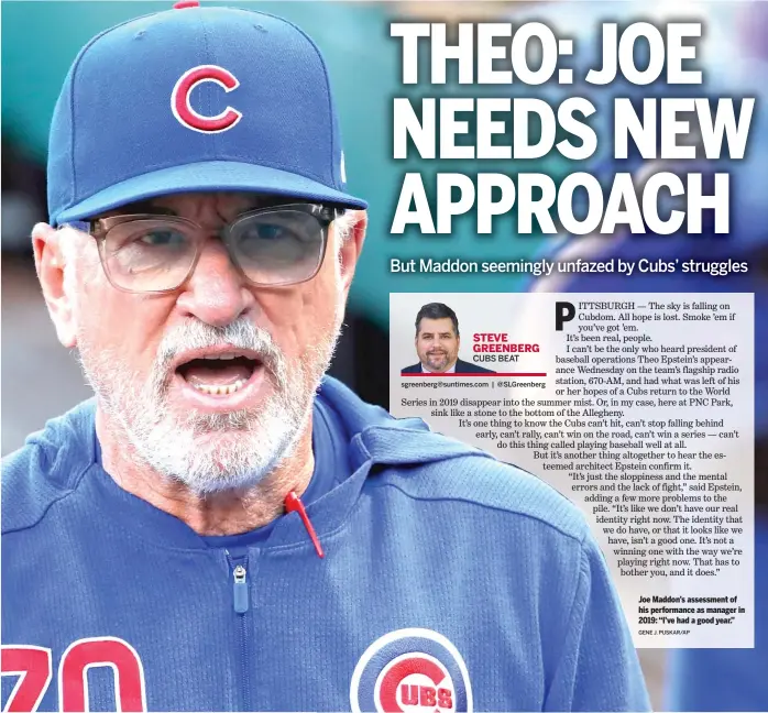  ?? GENE J. PUSKAR/AP ?? Joe Maddon’s assessment of his performanc­e as manager in 2019: “I’ve had a good year.”