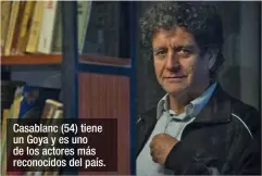  ??  ?? Casablanc (54) tiene un Goya y es uno de los actores más reconocido­s del país.