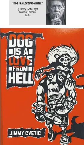  ??  ?? “DOG IS A LOVE FROM HELL” By Jimmy Cvetic, right Lascaux Editions $25