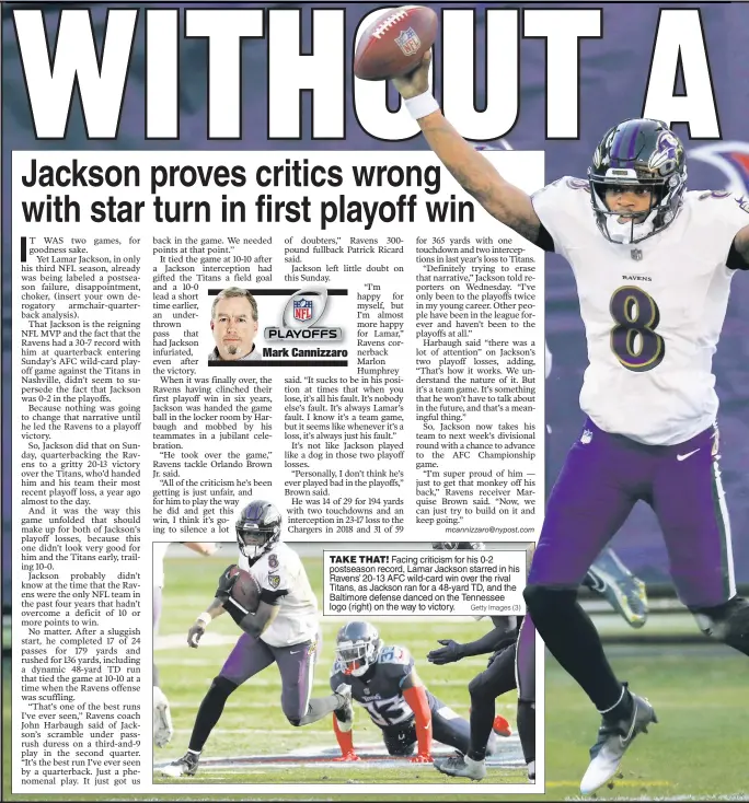 ?? Getty Images (3) ?? TAKE THAT! Facing criticism for his 0-2 postseason record, Lamar Jackson starred in his Ravens’ 20-13 AFC wild-card win over the rival Titans, as Jackson ran for a 48-yard TD, and the Baltimore defense danced on the Tennessee logo (right) on the way to victory.