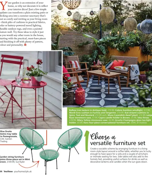  ??  ?? Rive Droite bistro tray table in Pomegranat­e, £30, Garden Trading
Garden string furniture bistro three-piece set in Mint Green, £149.99, Sue Ryder
Balboa iron lantern in Antique Gold, £19.99; Colene bamboo windlight, £17.99; Mardi Gras cushion in Fuchsia and Tangerine, £19.99; Ikat striped cushions in Spice, Teal and Mustard, £12.99 each; Musa Cavendish dwarf plant, £12.99; Lenja Rose stoneware vase, £7.99; Capro candle holder in Brown, £5.99; Inka throw, £29.99; Hilary Yellow stoneware vase, £6.99; Grusha Champagne glass tea light holder, £4.99; Karu four-piece conversati­onal furniture set, £599, all Dobbies