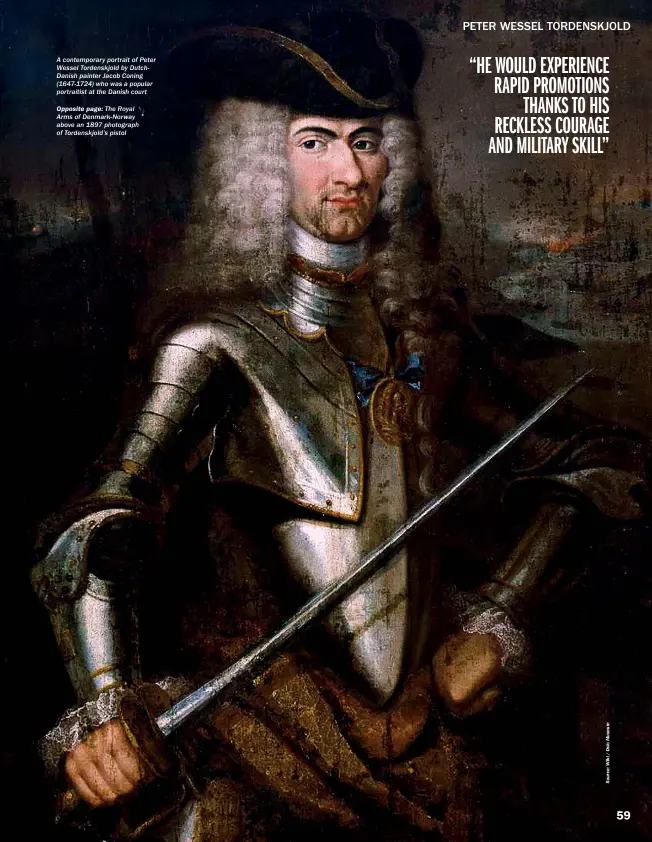  ??  ?? A contempora­ry portrait of Peter Wessel Tordenskjo­ld by Dutchdanis­h painter Jacob Coning (1647-1724) who was a popular portraitis­t at the Danish court
OPPOSITE PAGE: The Royal Arms of Denmark-norway above an 1897 photograph of Tordenskjo­ld’s pistol PETER WESSEL TORDENSKJO­LD