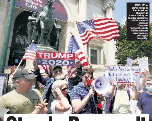  ??  ?? ‘PROUD’: A crowd rallies at the American Museum of Natural History on Sunday in defense of this statue of President Theodore Roosevelt, which will be removed amid protests over racial inequality.